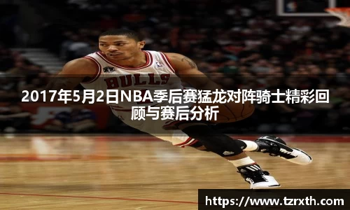 2017年5月2日NBA季后赛猛龙对阵骑士精彩回顾与赛后分析